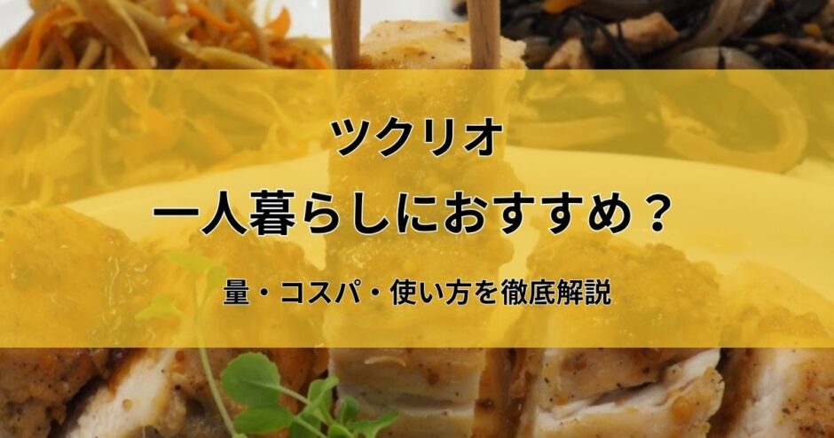 ツクリオ(旧つくりおき.jp)は一人暮らしにおすすめ？