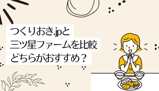 つくりおき.jpと三ツ星ファームを7つのポイントで比較！どちらがおすすめなのか解説