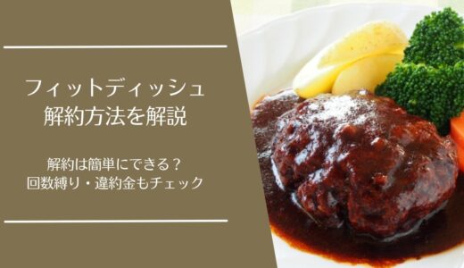 フィットディッシュ(FitDish)の解約方法まとめ｜回数縛り・違約金はある？