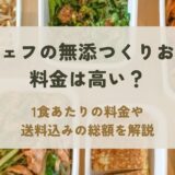 シェフの無添つくりおきの料金は高い？1食あたり・月額・送料込み総額を解説
