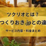 ツクリオとは？｜旧つくりおき.jpとの違い・サービス内容・料金を解説